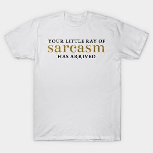 Your little ray of sarcasm has arrived T-Shirt